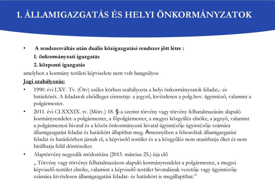 A feladatok elsődleges címzettje: a jegyző, kivételesen a polg.hov. ügyintéző, valamint a polgármester. 2011. évi CLXXXIX. tv. (Mötv.) 18.