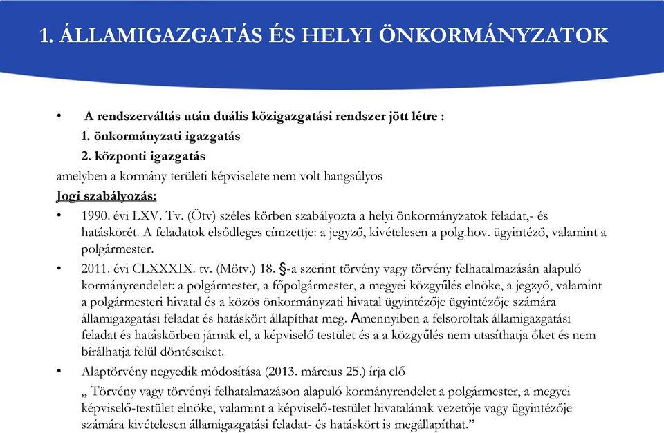 A feladatok elsődleges címzettje: a jegyző, kivételesen a polg.hov. ügyintéző, valamint a polgármester. 2011. évi CLXXXIX. tv. (Mötv.) 18.