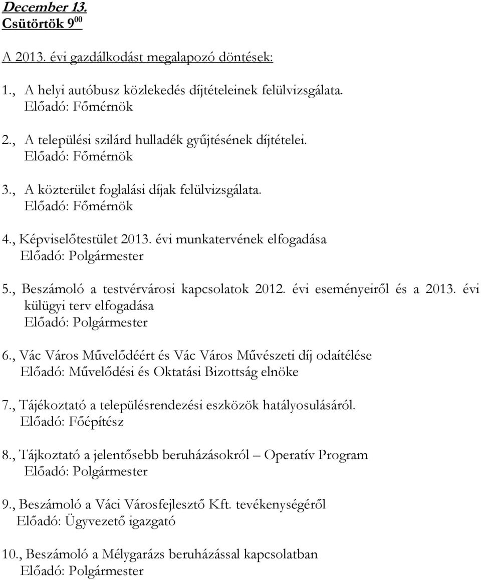 évi eseményeirıl és a 2013. évi külügyi terv elfogadása 6., Vác Város Mővelıdéért és Vác Város Mővészeti díj odaítélése Elıadó: Mővelıdési és Oktatási Bizottság elnöke 7.