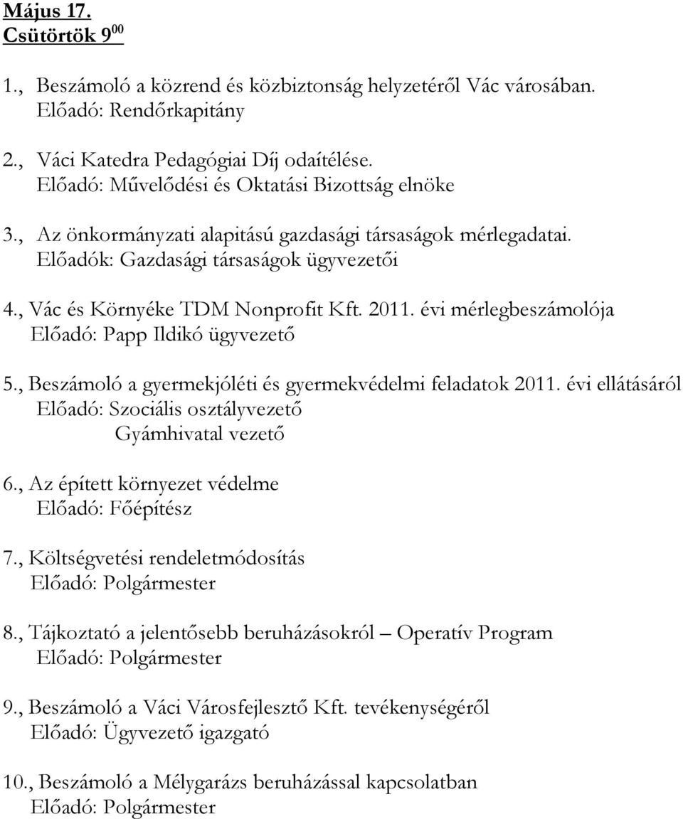 évi mérlegbeszámolója Elıadó: Papp Ildikó ügyvezetı 5., Beszámoló a gyermekjóléti és gyermekvédelmi feladatok 2011. évi ellátásáról Elıadó: Szociális osztályvezetı Gyámhivatal vezetı 6.