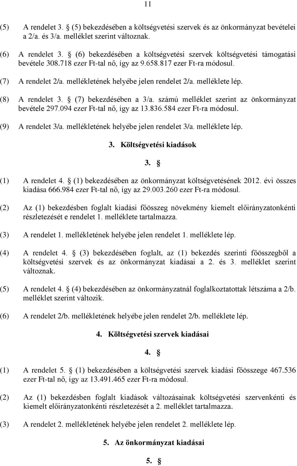 melléklete lép. (8) A rendelet 3. (7) bekezdésében a 3/a. számú melléklet szerint az önkormányzat bevétele 297.094 ezer Ft-tal nő, így az 13.836.584 ezer Ft-ra módosul. (9) A rendelet 3/a.