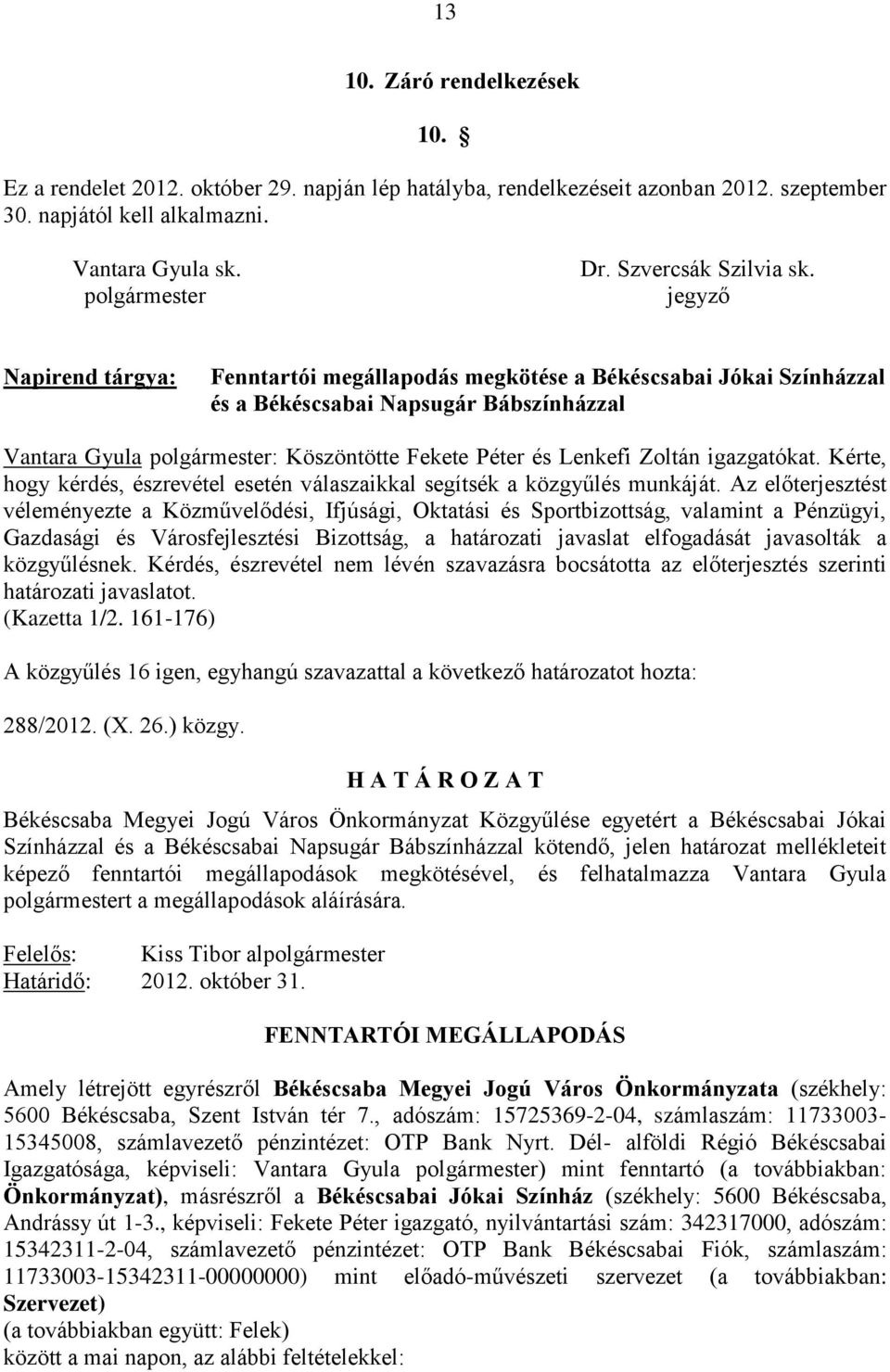 jegyző Napirend tárgya: Fenntartói megállapodás megkötése a Békéscsabai Jókai Színházzal és a Békéscsabai Napsugár Bábszínházzal Vantara Gyula polgármester: Köszöntötte Fekete Péter és Lenkefi Zoltán
