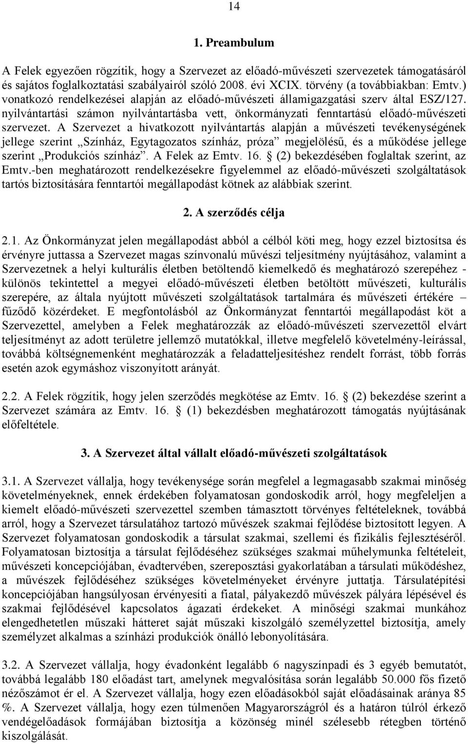 A Szervezet a hivatkozott nyilvántartás alapján a művészeti tevékenységének jellege szerint Színház, Egytagozatos színház, próza megjelölésű, és a működése jellege szerint Produkciós színház.