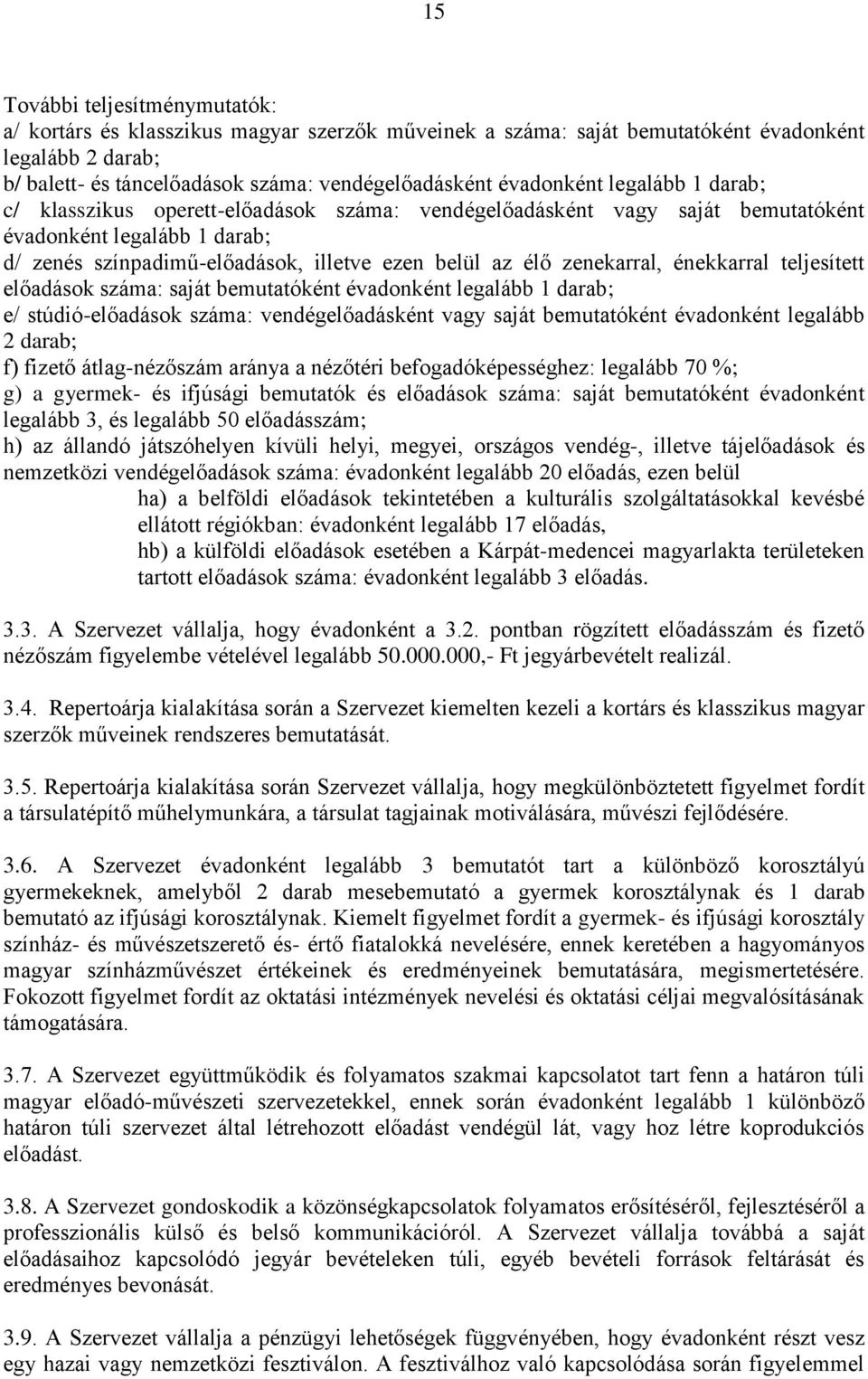 zenekarral, énekkarral teljesített előadások száma: saját bemutatóként évadonként legalább 1 darab; e/ stúdió-előadások száma: vendégelőadásként vagy saját bemutatóként évadonként legalább 2 darab;