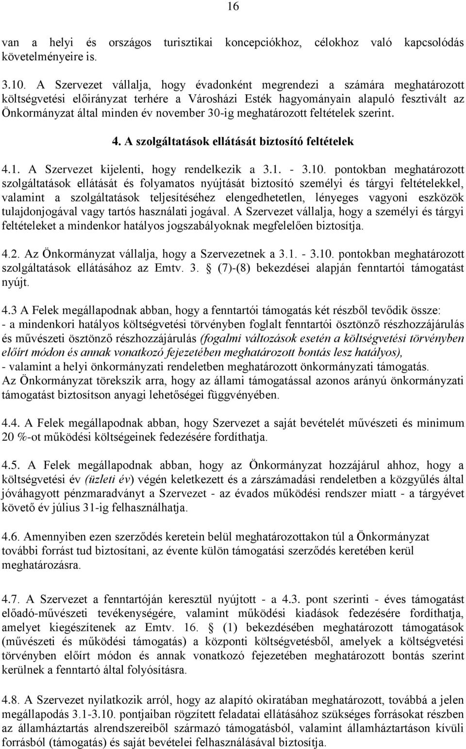 30-ig meghatározott feltételek szerint. 4. A szolgáltatások ellátását biztosító feltételek 4.1. A Szervezet kijelenti, hogy rendelkezik a 3.1. - 3.10.