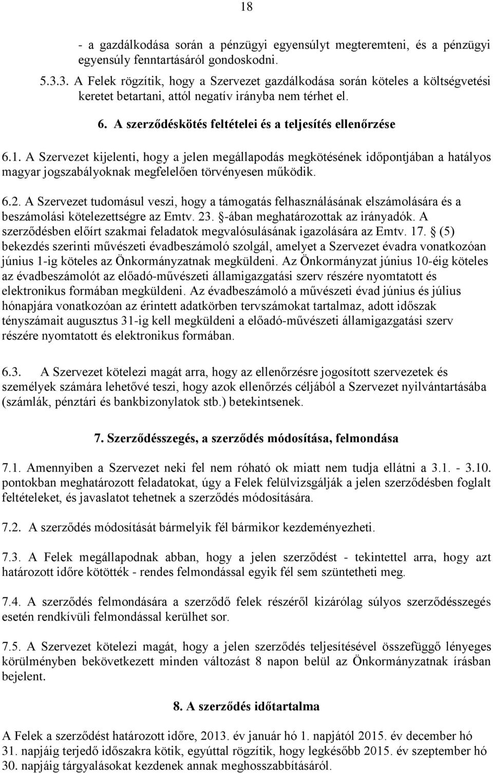 A Szervezet kijelenti, hogy a jelen megállapodás megkötésének időpontjában a hatályos magyar jogszabályoknak megfelelően törvényesen működik. 6.2.