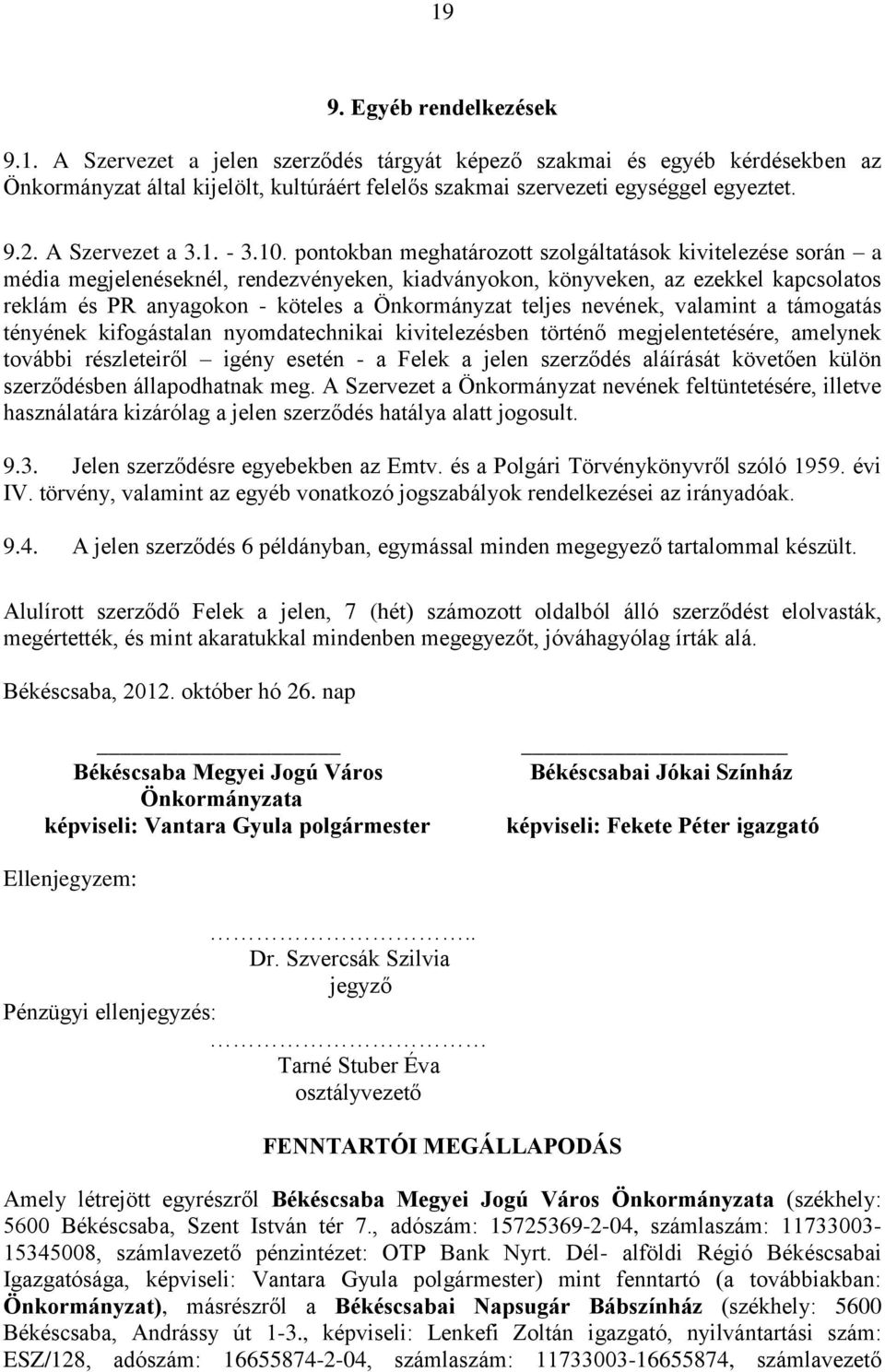 pontokban meghatározott szolgáltatások kivitelezése során a média megjelenéseknél, rendezvényeken, kiadványokon, könyveken, az ezekkel kapcsolatos reklám és PR anyagokon - köteles a Önkormányzat