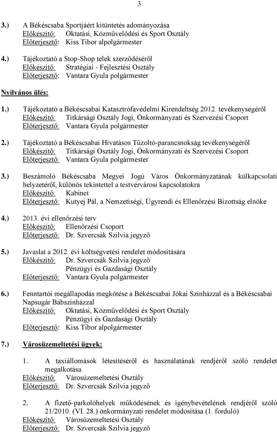 ) Tájékoztató a Békéscsabai Katasztrófavédelmi Kirendeltség 2012. tevékenységéről Előkészítő: Titkársági Osztály Jogi, Önkormányzati és Szervezési Csoport Előterjesztő: Vantara Gyula polgármester 2.