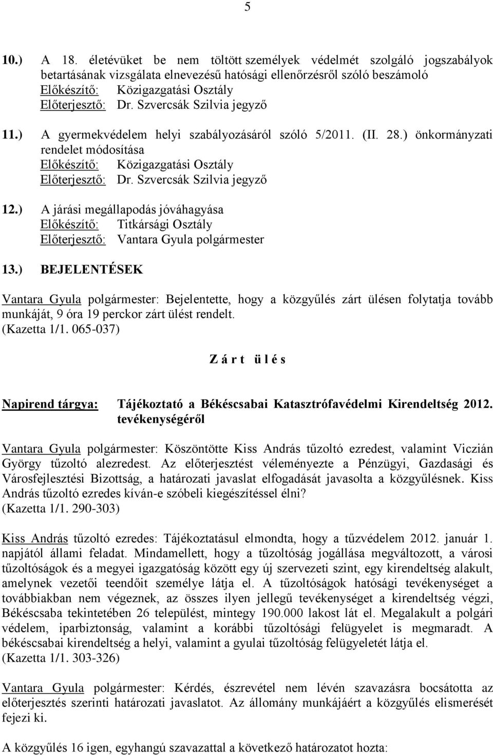Szvercsák Szilvia jegyző 11.) A gyermekvédelem helyi szabályozásáról szóló 5/2011. (II. 28.) önkormányzati rendelet módosítása Előkészítő: Közigazgatási Osztály Előterjesztő: Dr.