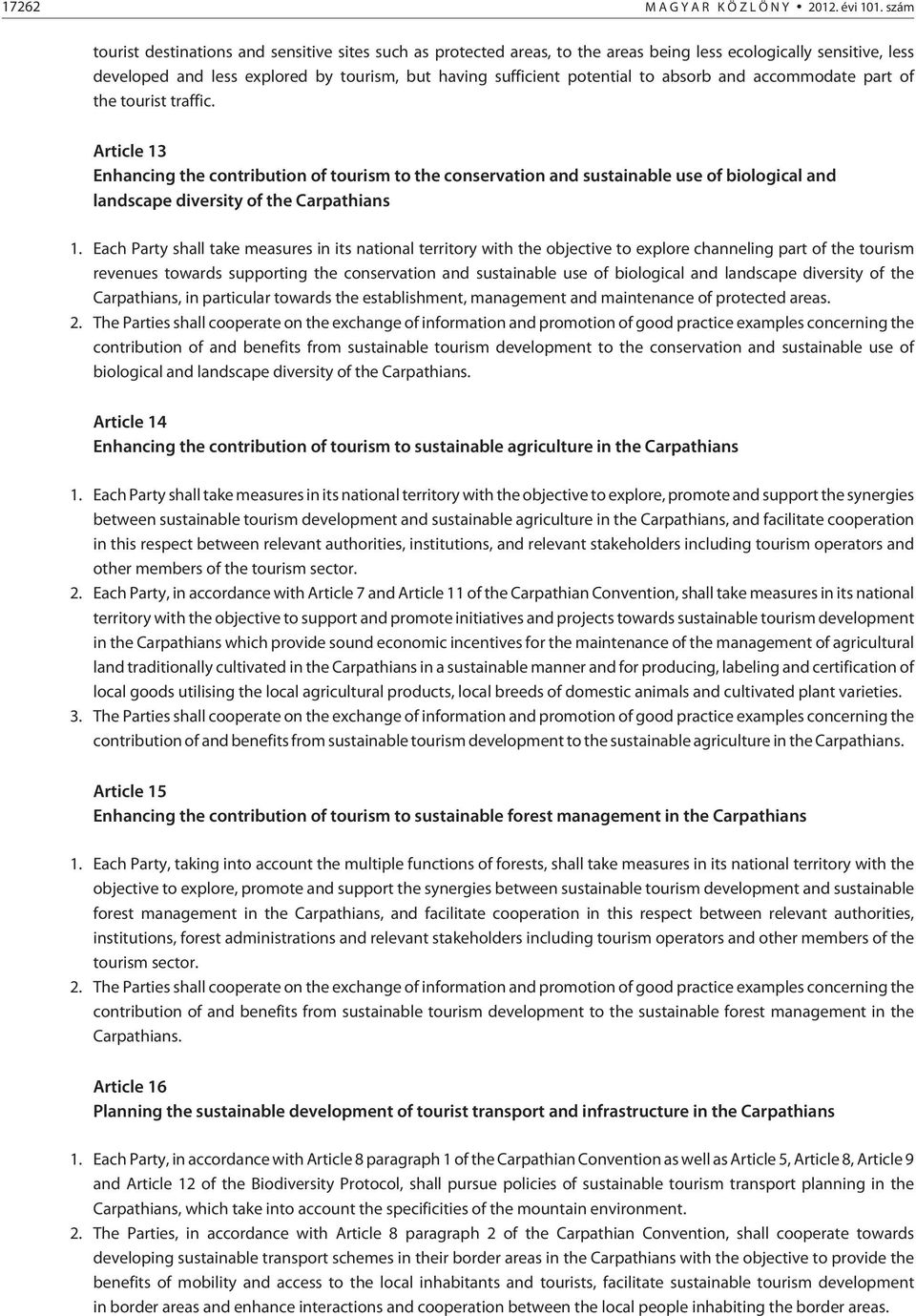 absorb and accommodate part of the tourist traffic. Article 13 Enhancing the contribution of tourism to the conservation and sustainable use of biological and landscape diversity of the Carpathians 1.