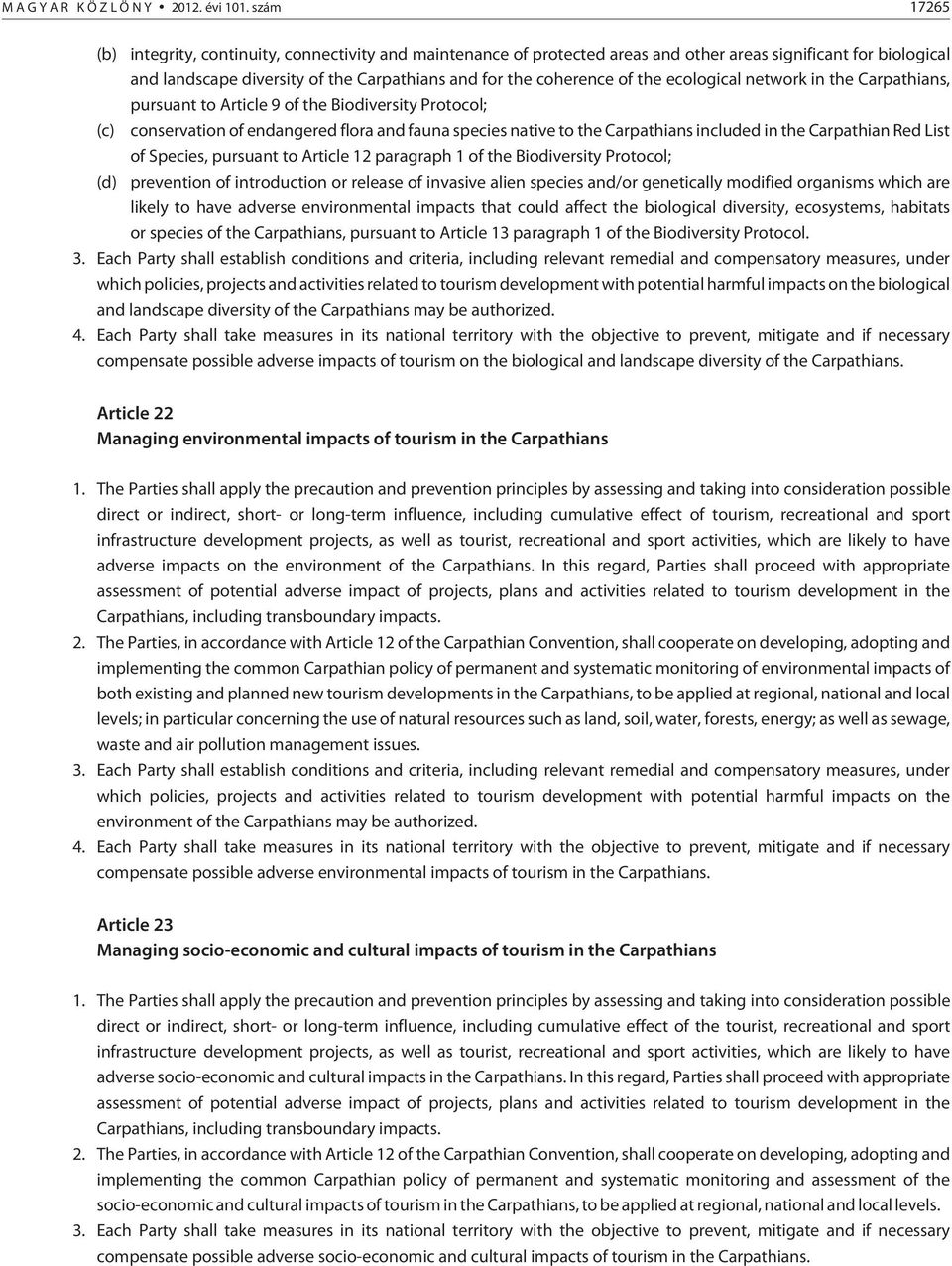 the ecological network in the Carpathians, pursuant to Article 9 of the Biodiversity Protocol; (c) conservation of endangered flora and fauna species native to the Carpathians included in the