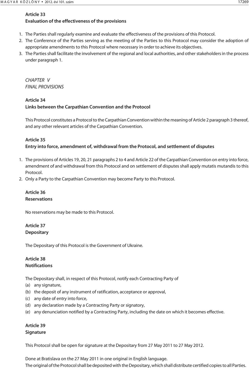 The Conference of the Parties serving as the meeting of the Parties to this Protocol may consider the adoption of appropriate amendments to this Protocol where necessary in order to achieve its
