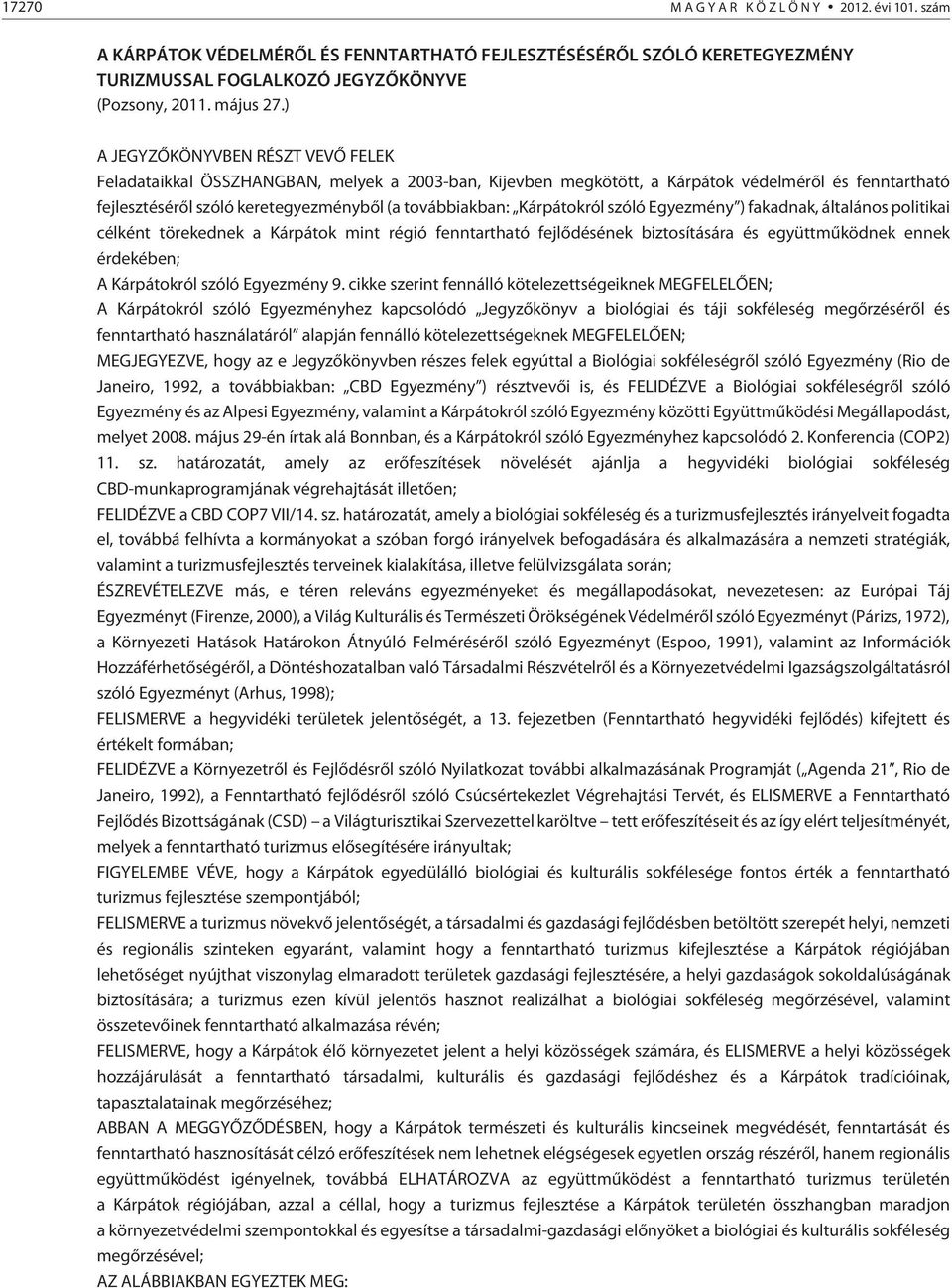 Kárpátokról szóló Egyezmény ) fakadnak, általános politikai célként törekednek a Kárpátok mint régió fenntartható fejlõdésének biztosítására és együttmûködnek ennek érdekében; A Kárpátokról szóló