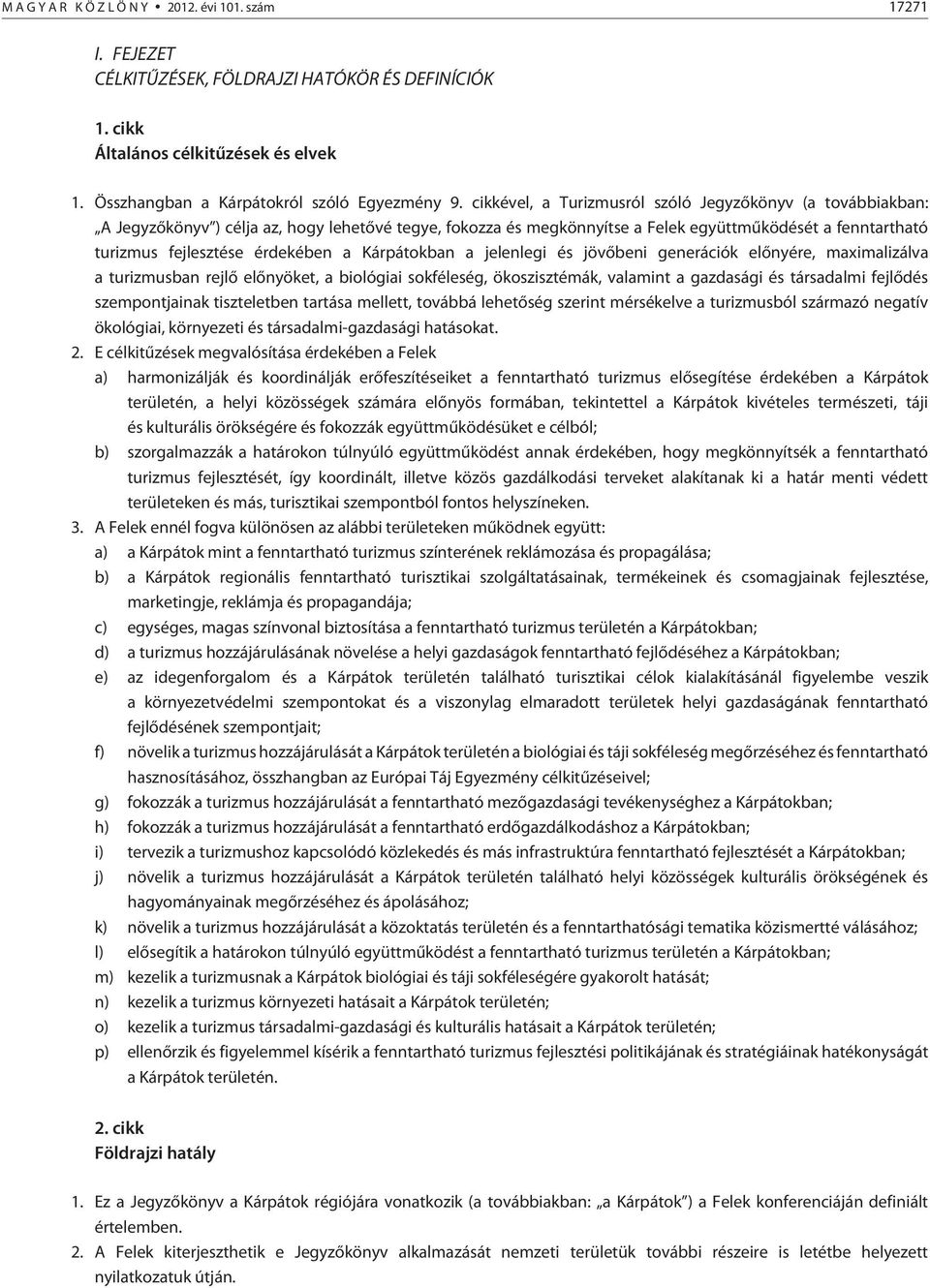a Kárpátokban a jelenlegi és jövõbeni generációk elõnyére, maximalizálva a turizmusban rejlõ elõnyöket, a biológiai sokféleség, ökoszisztémák, valamint a gazdasági és társadalmi fejlõdés