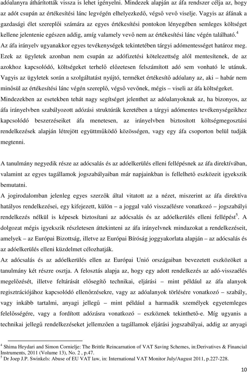 található. 4 Az áfa irányelv ugyanakkor egyes tevékenységek tekintetében tárgyi adómentességet határoz meg.