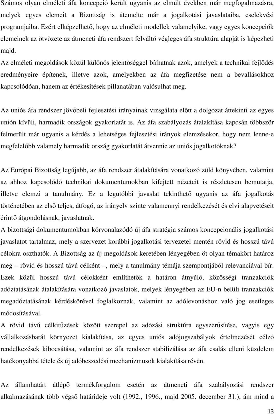 Az elméleti megoldások közül különös jelentőséggel bírhatnak azok, amelyek a technikai fejlődés eredményeire építenek, illetve azok, amelyekben az áfa megfizetése nem a bevallásokhoz kapcsolódóan,