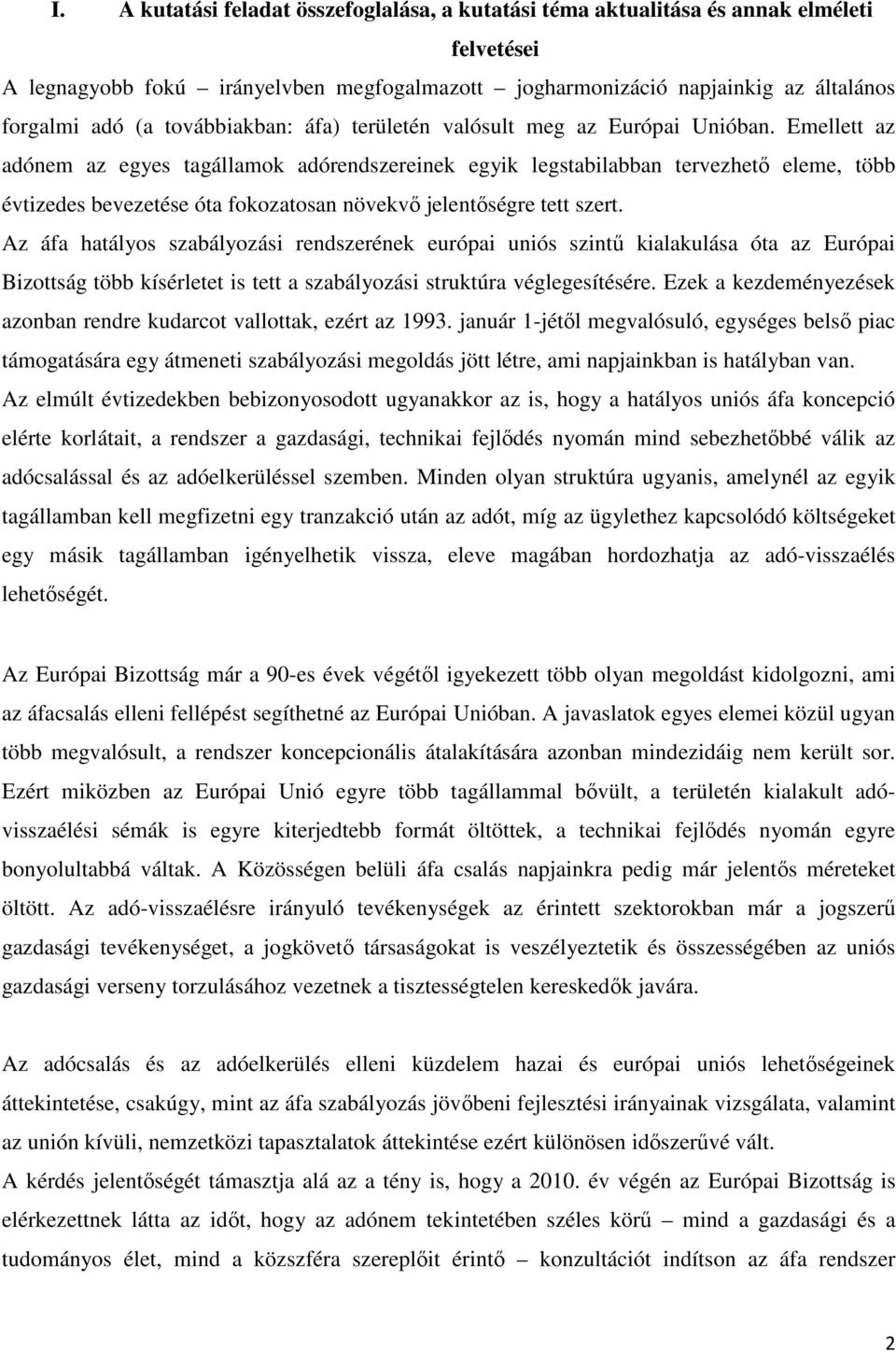 Emellett az adónem az egyes tagállamok adórendszereinek egyik legstabilabban tervezhető eleme, több évtizedes bevezetése óta fokozatosan növekvő jelentőségre tett szert.