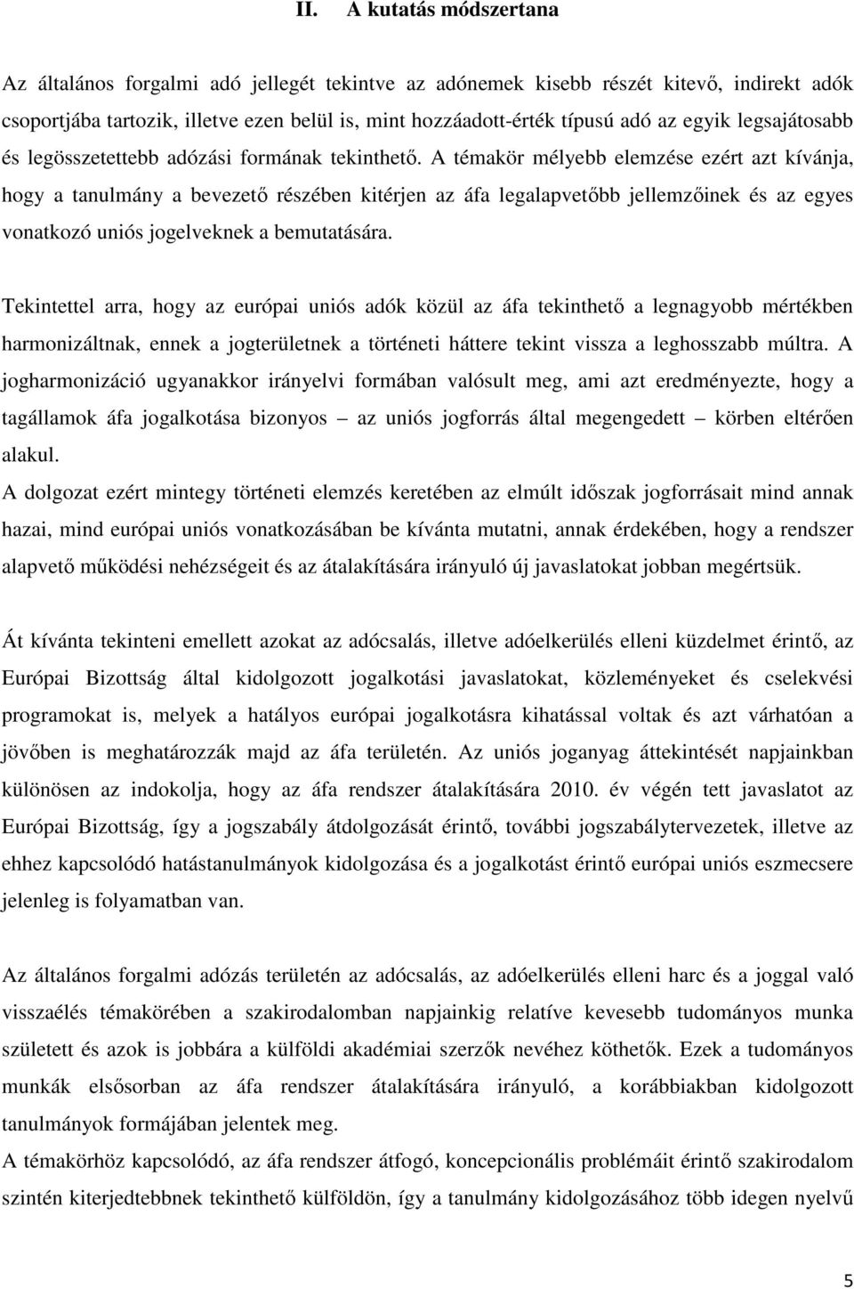 A témakör mélyebb elemzése ezért azt kívánja, hogy a tanulmány a bevezető részében kitérjen az áfa legalapvetőbb jellemzőinek és az egyes vonatkozó uniós jogelveknek a bemutatására.