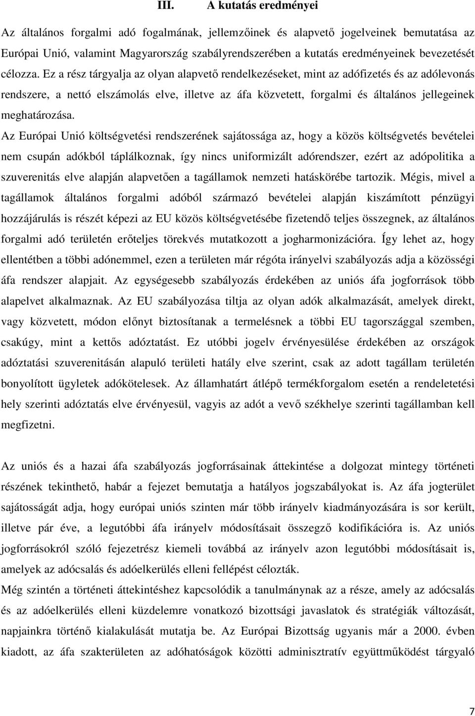Ez a rész tárgyalja az olyan alapvető rendelkezéseket, mint az adófizetés és az adólevonás rendszere, a nettó elszámolás elve, illetve az áfa közvetett, forgalmi és általános jellegeinek
