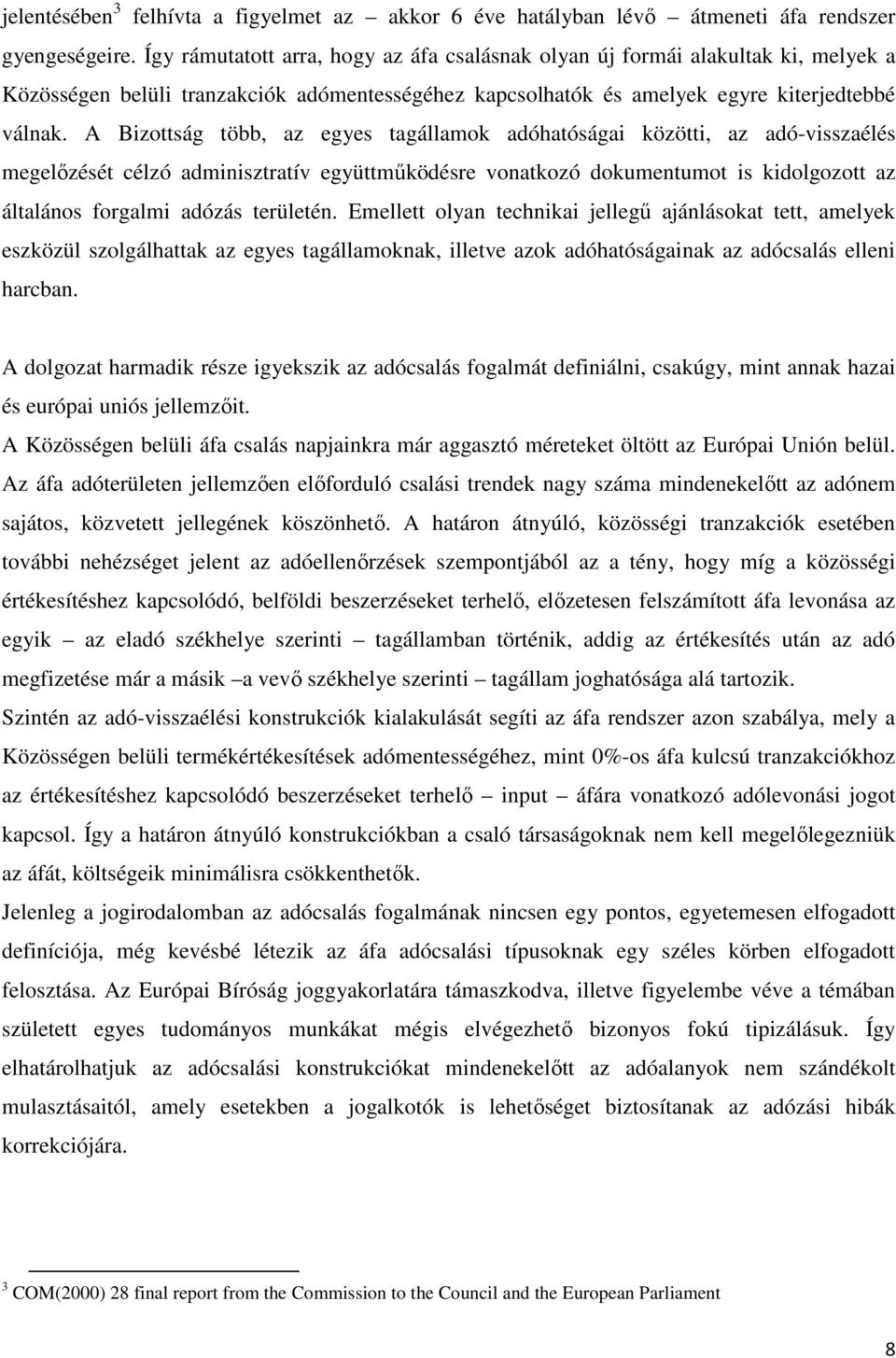 A Bizottság több, az egyes tagállamok adóhatóságai közötti, az adó-visszaélés megelőzését célzó adminisztratív együttműködésre vonatkozó dokumentumot is kidolgozott az általános forgalmi adózás