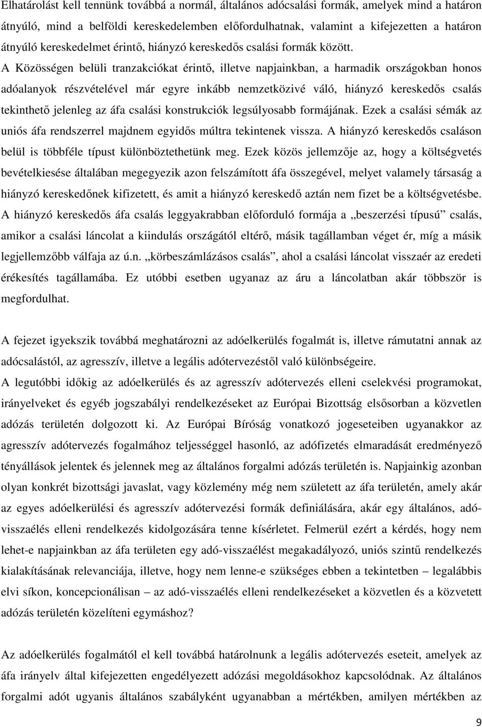 A Közösségen belüli tranzakciókat érintő, illetve napjainkban, a harmadik országokban honos adóalanyok részvételével már egyre inkább nemzetközivé váló, hiányzó kereskedős csalás tekinthető jelenleg