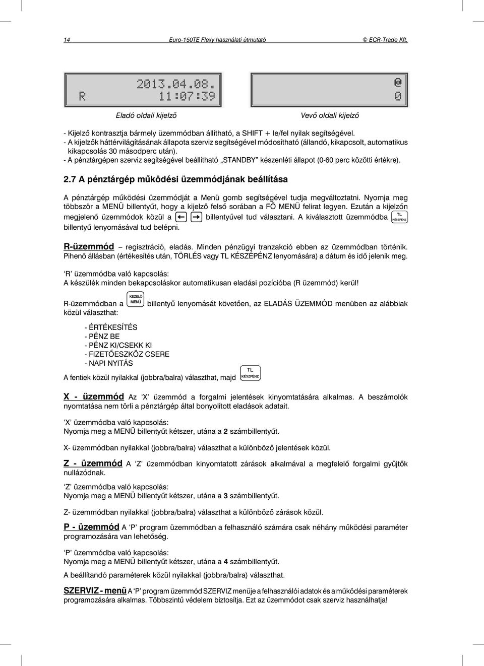 - A pénztárgépen szerviz segítségével beállítható STANDBY készenléti állapot (0-60 perc közötti értékre). 2.