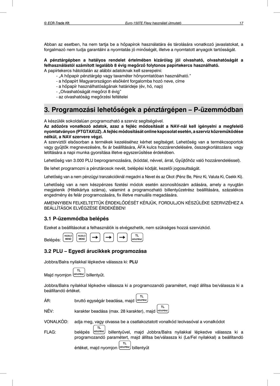 tartósságát. A pénztárgépben a hatályos rendelet értelmében kizárólag jól olvasható, olvashatóságát a felhasználástól számított legalább 8 évig megőrző folytonos papírtekercs használható.