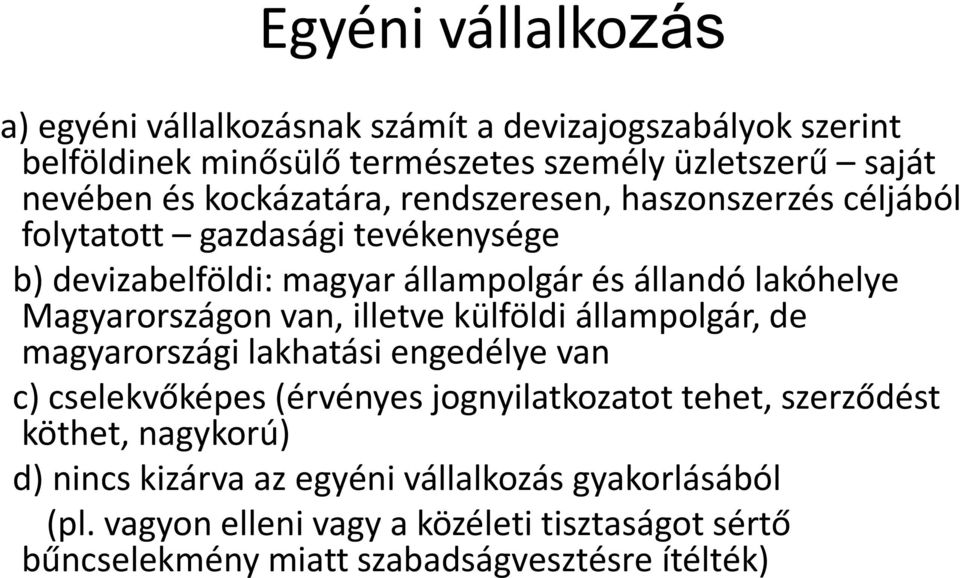 Magyarországon van, illetve külföldi állampolgár, de magyarországi lakhatási engedélye van c) cselekvőképes (érvényes jognyilatkozatot tehet, szerződést