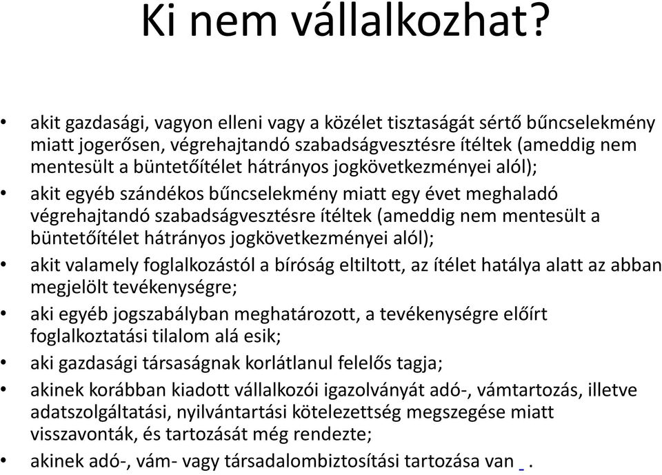 jogkövetkezményei alól); akit egyéb szándékos bűncselekmény miatt egy évet meghaladó végrehajtandó szabadságvesztésre ítéltek (ameddig nem mentesült a büntetőítélet hátrányos jogkövetkezményei alól);