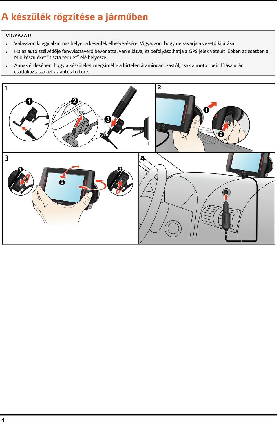 Ha az autó szélvédője fényvisszaverő bevonattal van ellátva, ez befolyásolhatja a GPS jelek vételét.