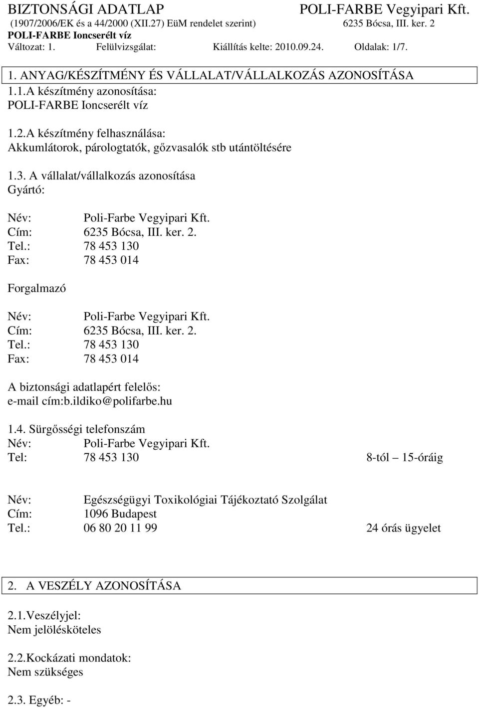 Cím: 6235 Bócsa, III. ker. 2. Tel.: 78 453 130 Fax: 78 453 014 A biztonsági adatlapért felelős: e-mail cím:b.ildiko@polifarbe.hu 1.4. Sürgősségi telefonszám Név: Poli-Farbe Vegyipari Kft.