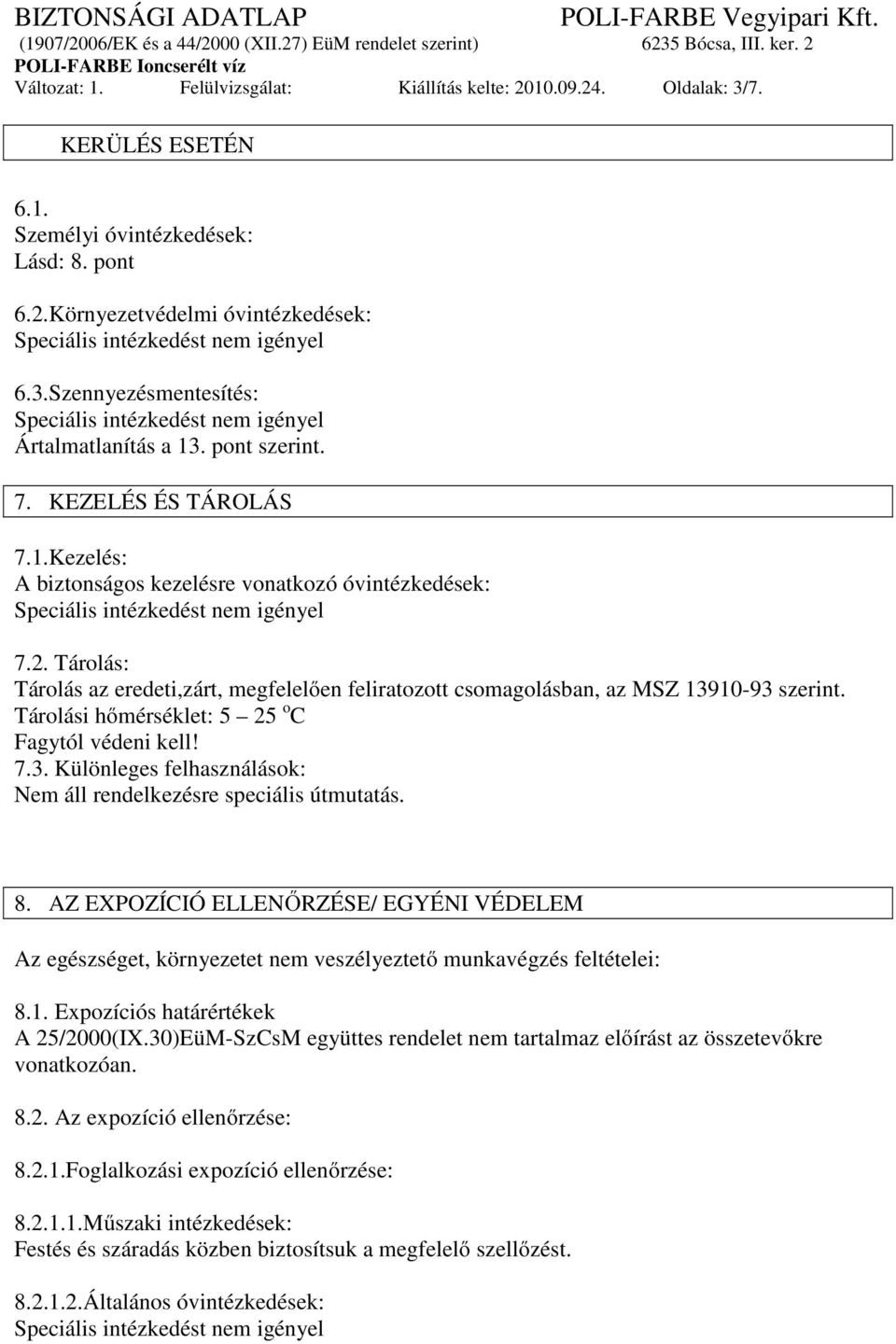 Tárolás: Tárolás az eredeti,zárt, megfelelően feliratozott csomagolásban, az MSZ 13910-93 szerint. Tárolási hőmérséklet: 5 25 o C Fagytól védeni kell! 7.3. Különleges felhasználások: Nem áll rendelkezésre speciális útmutatás.