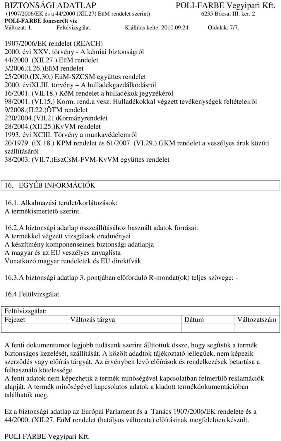 Hulladékokkal végzett tevékenységek feltételeiről 9/2008.(II.22.)ÖTM rendelet 220/2004.(VII.21)Kormányrendelet 28/2004.(XII.25.)KvVM rendelet 1993. évi XCIII. Törvény a munkavédelemről 20/1979. (ix.