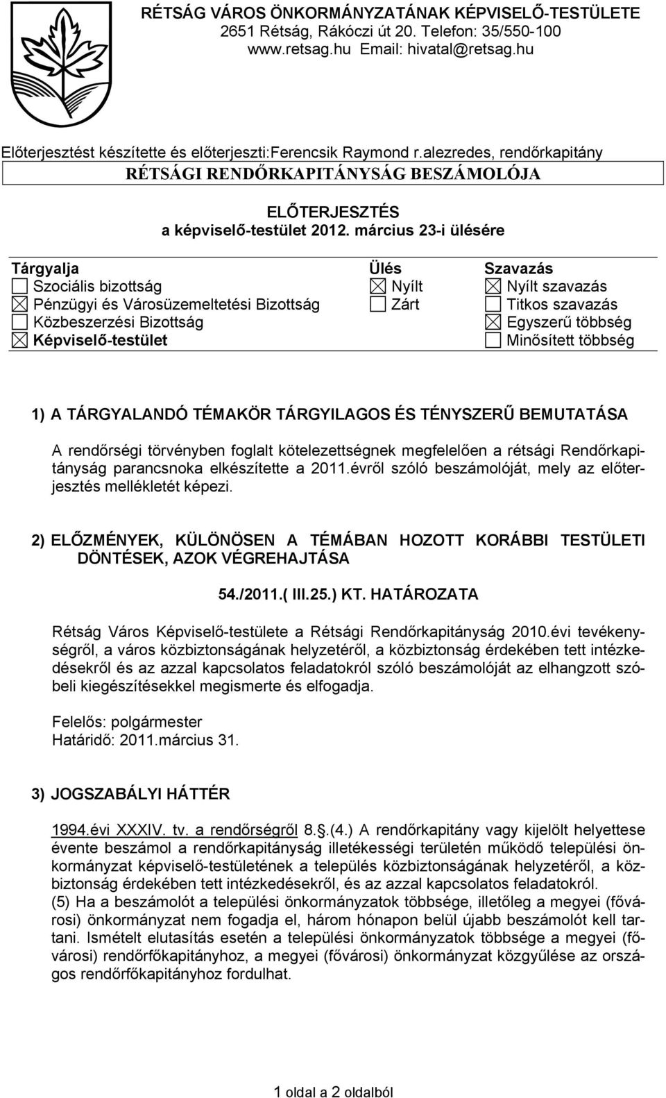 március 23-i ülésére Tárgyalja Ülés Szavazás Szociális bizottság Nyílt Nyílt szavazás Pénzügyi és Városüzemeltetési Bizottság Zárt Titkos szavazás Közbeszerzési Bizottság Egyszerű többség