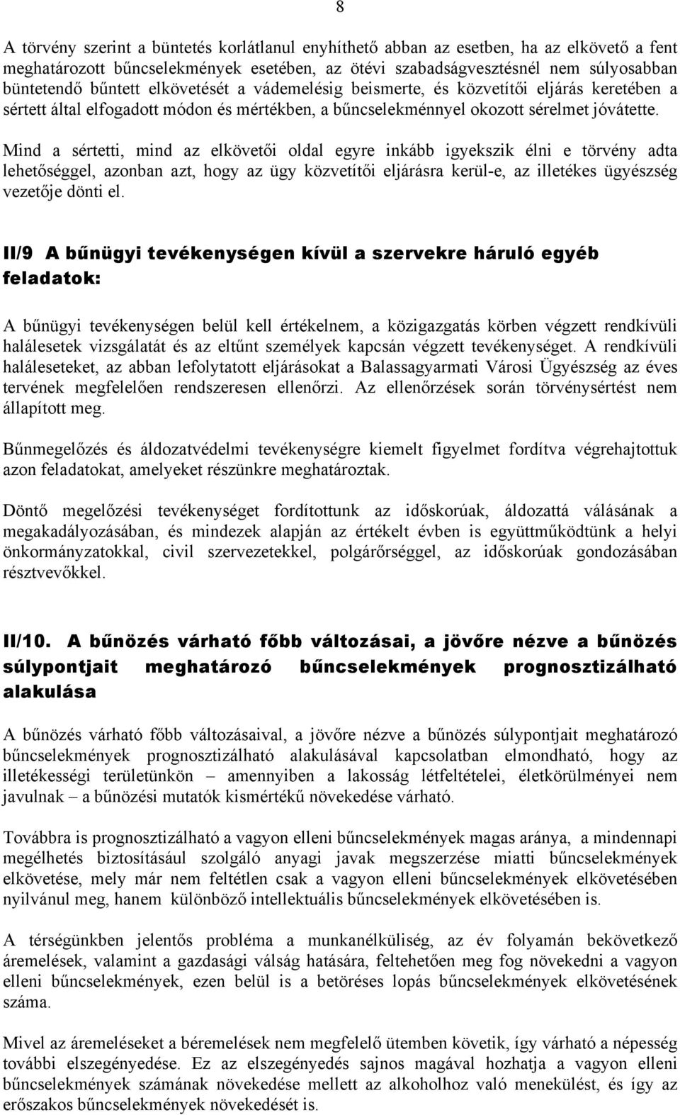 Mind a sértetti, mind az elkövetői oldal egyre inkább igyekszik élni e törvény adta lehetőséggel, azonban azt, hogy az ügy közvetítői eljárásra kerül-e, az illetékes ügyészség vezetője dönti el.