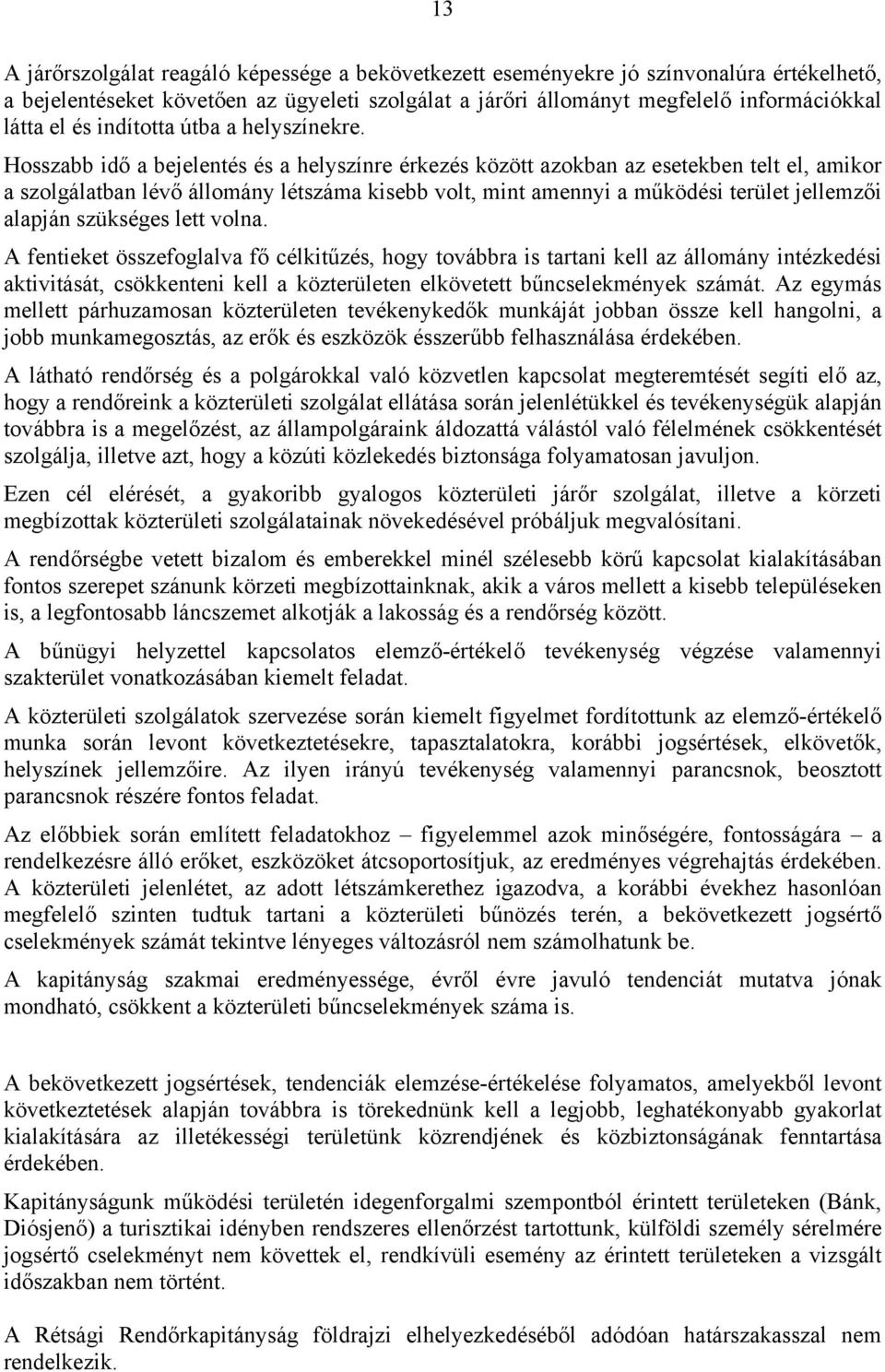 Hosszabb idő a bejelentés és a helyszínre érkezés között azokban az esetekben telt el, amikor a szolgálatban lévő állomány létszáma kisebb volt, mint amennyi a működési terület jellemzői alapján