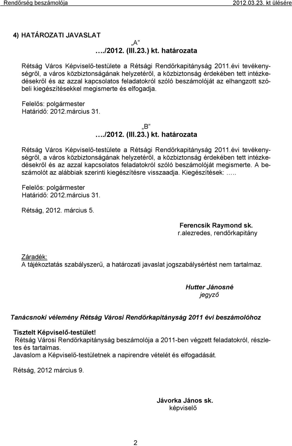 megismerte és elfogadja. Felelős: polgármester Határidő: 2012.március 31. B./2012. (III.23.) kt. határozata Rétság Város Képviselő-testülete a Rétsági Rendőrkapitányság 2011.