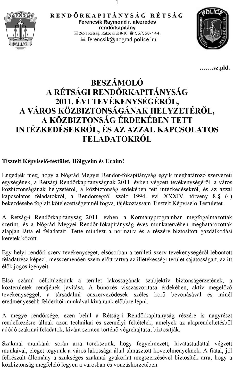 Engedjék meg, hogy a Nógrád Megyei Rendőr-főkapitányság egyik meghatározó szervezeti egységének, a Rétsági Rendőrkapitányságnak 2011.