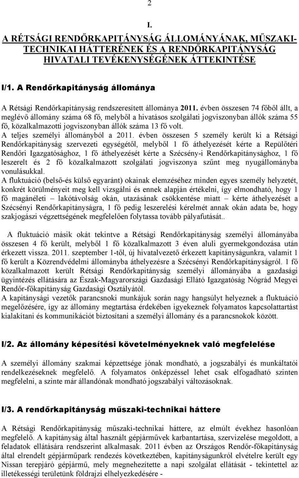 évben összesen 74 főből állt, a meglévő állomány száma 68 fő, melyből a hivatásos szolgálati jogviszonyban állók száma 55 fő, közalkalmazotti jogviszonyban állók száma 13 fő volt.