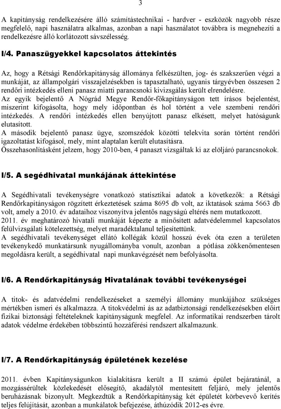 Panaszügyekkel kapcsolatos áttekintés Az, hogy a Rétsági Rendőrkapitányság állománya felkészülten, jog- és szakszerűen végzi a munkáját, az állampolgári visszajelzésekben is tapasztalható, ugyanis