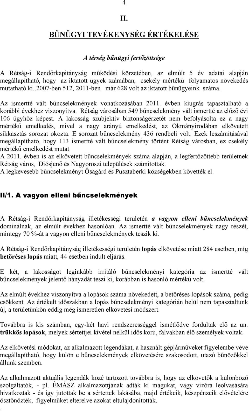 évben kiugrás tapasztalható a korábbi évekhez viszonyítva. Rétság városában 549 bűncselekmény vált ismertté az előző évi 106 ügyhöz képest.