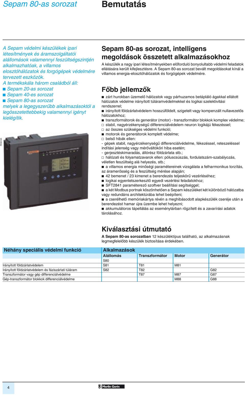 , intelligens megoldások összetett alkalmazásokhoz A készülék a nagy ipari létesítményeken elôforduló onyolulta édelmi feladatok ellátására került kifejlesztésre.