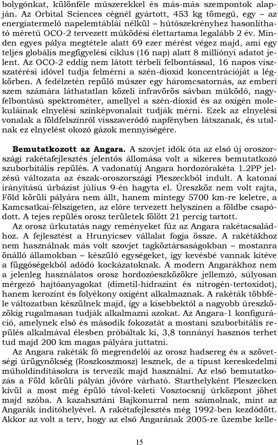 Minden egyes pálya megtétele alatt 69 ezer mérést végez majd, ami egy teljes globális megfigyelési ciklus (16 nap) alatt 8 milliónyi adatot jelent.