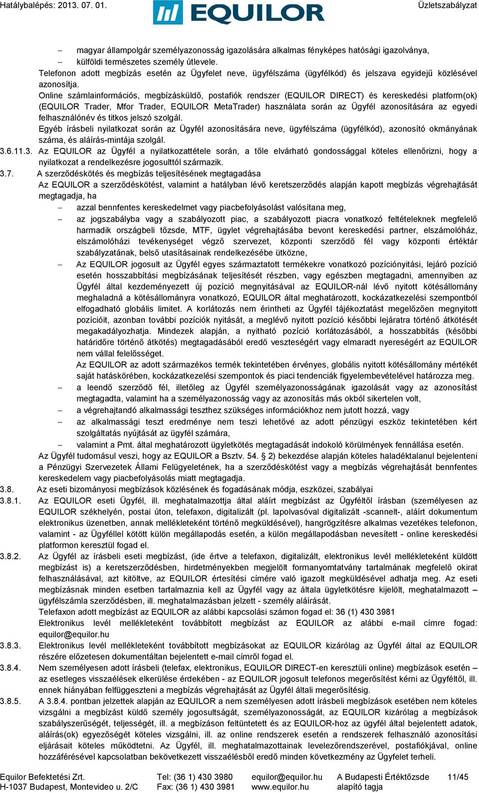 Online számlainformációs, megbízásküldő, postafiók rendszer (EQUILOR DIRECT) és kereskedési platform(ok) (EQUILOR Trader, Mfor Trader, EQUILOR MetaTrader) használata során az Ügyfél azonosítására az