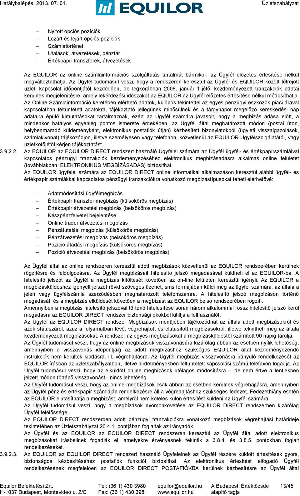 Az Ügyfél tudomásul veszi, hogy a rendszeren keresztül az Ügyfél és EQUILOR között létrejött üzleti kapcsolat időpontjától kezdődően, de legkorábban 2008.