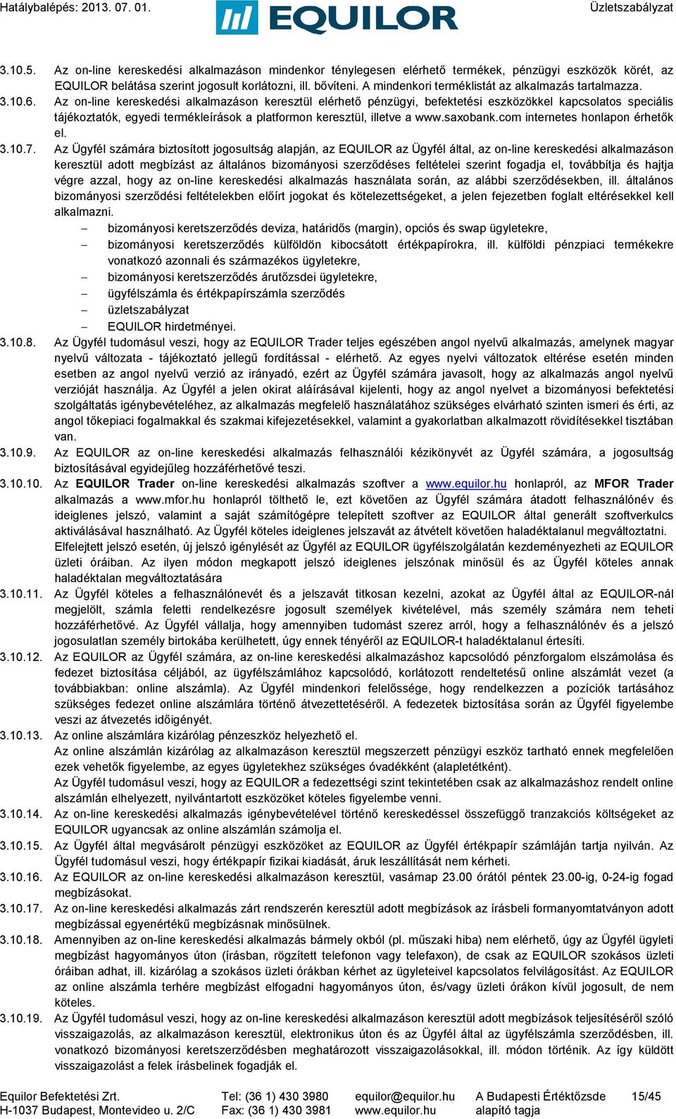 Az on-line kereskedési alkalmazáson keresztül elérhető pénzügyi, befektetési eszközökkel kapcsolatos speciális tájékoztatók, egyedi termékleírások a platformon keresztül, illetve a www.saxobank.
