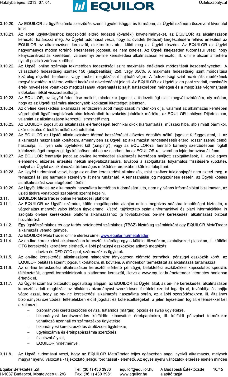 Az Ügyfél tudomásul veszi, hogy az óvadék (fedezet) kiegészítésére felhívó értesítést az EQUILOR az alkalmazáson keresztül, elektronikus úton küldi meg az Ügyfél részére.