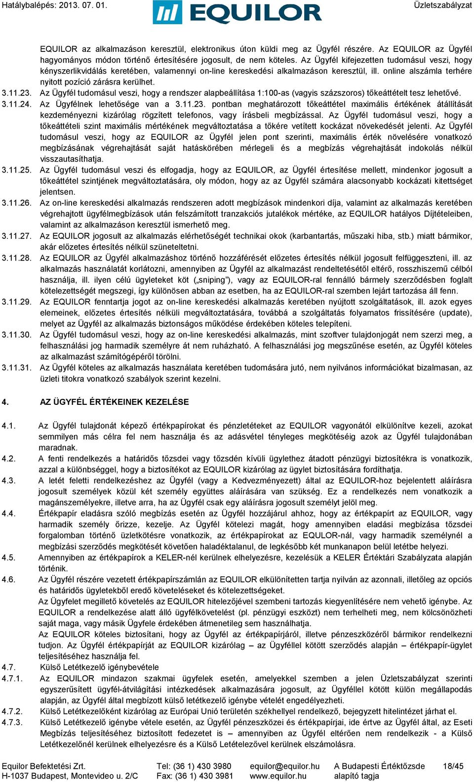 23. Az Ügyfél tudomásul veszi, hogy a rendszer alapbeállítása 1:100-as (vagyis százszoros) tőkeáttételt tesz lehetővé. 3.11.24. Az Ügyfélnek lehetősége van a 3.11.23. pontban meghatározott tőkeáttétel maximális értékének átállítását kezdeményezni kizárólag rögzített telefonos, vagy írásbeli megbízással.