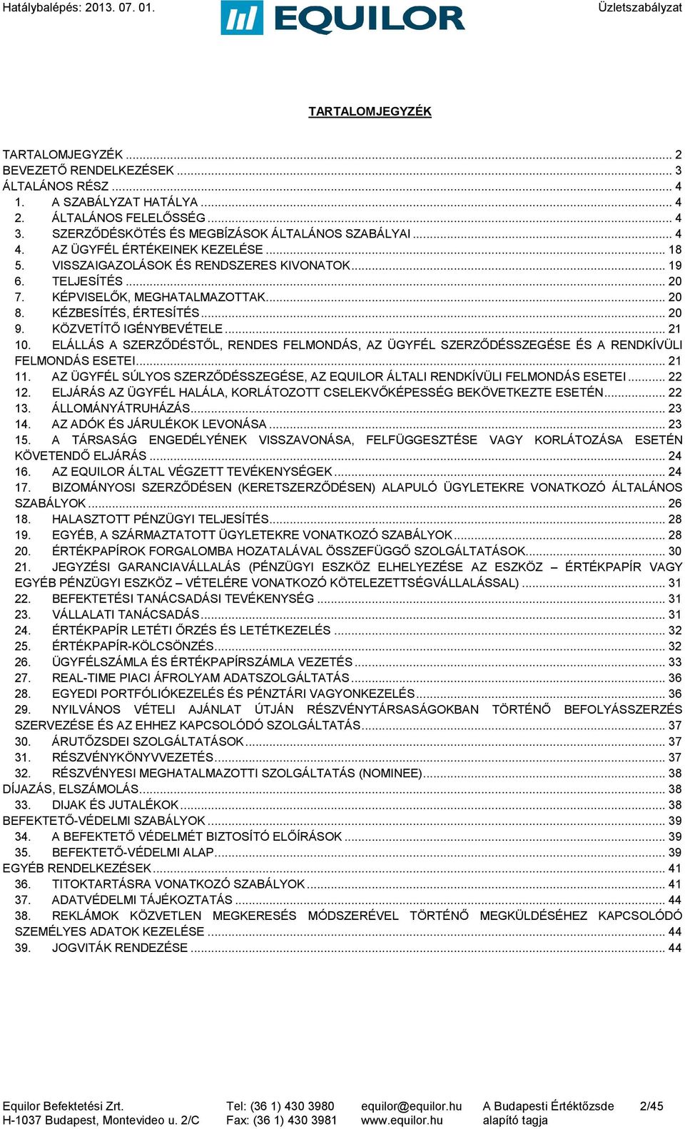 KÖZVETÍTŐ IGÉNYBEVÉTELE... 21 10. ELÁLLÁS A SZERZŐDÉSTŐL, RENDES FELMONDÁS, AZ ÜGYFÉL SZERZŐDÉSSZEGÉSE ÉS A RENDKÍVÜLI FELMONDÁS ESETEI... 21 11.