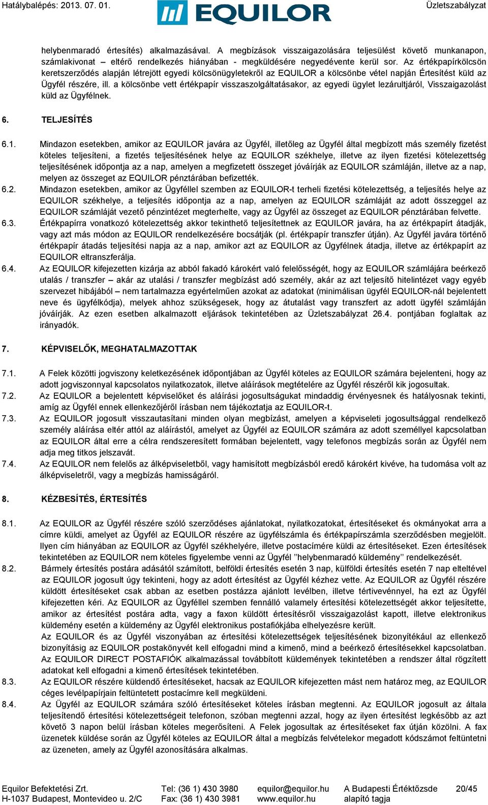 a kölcsönbe vett értékpapír visszaszolgáltatásakor, az egyedi ügylet lezárultjáról, Visszaigazolást küld az Ügyfélnek. 6. TELJESÍTÉS 6.1.